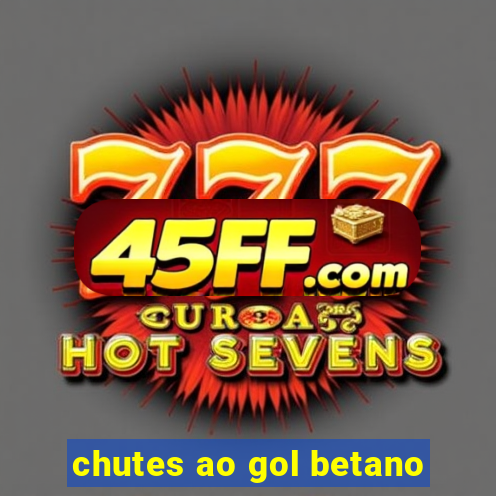 chutes ao gol betano